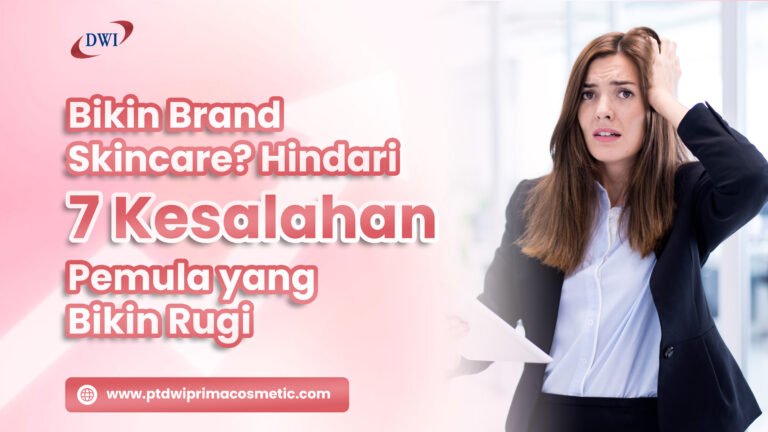 Bikin Brand Skincare? Hindari 7 Kesalahan Pemula yang Sering Bikin Rugi