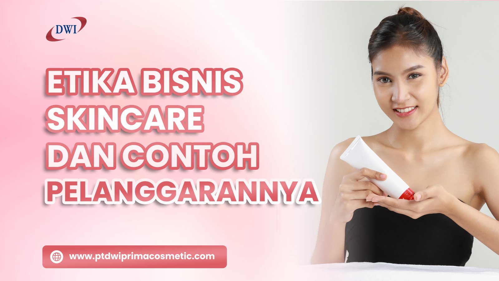Etika Bisnis Skincare dan Contoh Kasus Pelanggarannya
